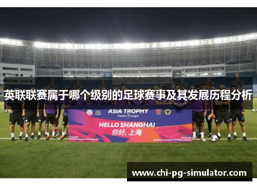 英联联赛属于哪个级别的足球赛事及其发展历程分析 英联联赛属于哪个级别的足球赛事及其发展历程分析