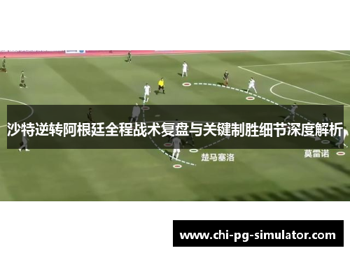 沙特逆转阿根廷全程战术复盘与关键制胜细节深度解析 沙特逆转阿根廷全程战术复盘与关键制胜细节深度解析