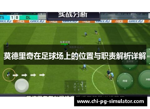 莫德里奇在足球场上的位置与职责解析详解 莫德里奇在足球场上的位置与职责解析详解