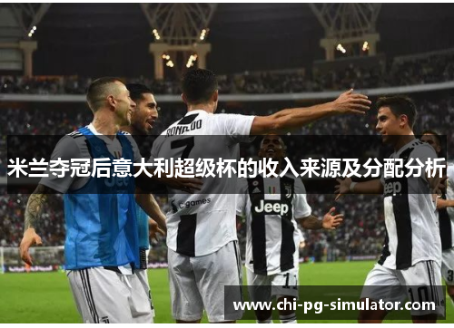 米兰夺冠后意大利超级杯的收入来源及分配分析
