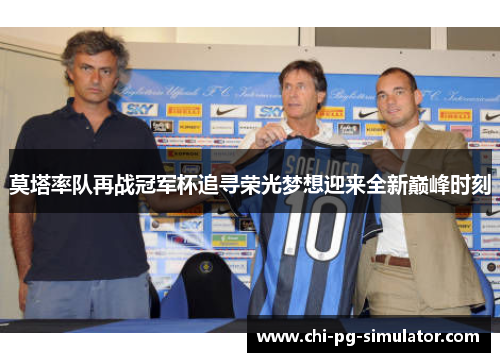 莫塔率队再战冠军杯追寻荣光梦想迎来全新巅峰时刻