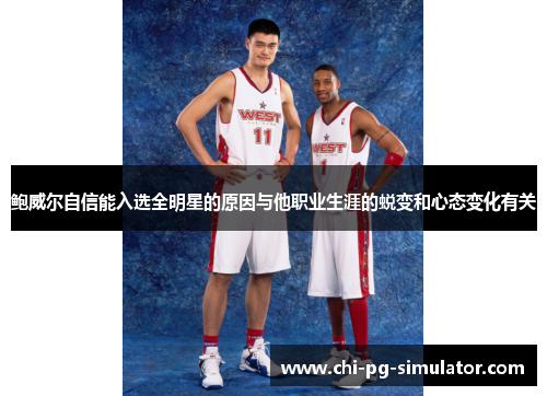 鲍威尔自信能入选全明星的原因与他职业生涯的蜕变和心态变化有关 鲍威尔自信能入选全明星的原因与他职业生涯的蜕变和心态变化有关