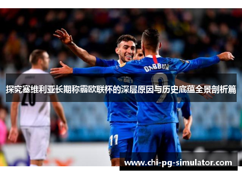 探究塞维利亚长期称霸欧联杯的深层原因与历史底蕴全景剖析篇