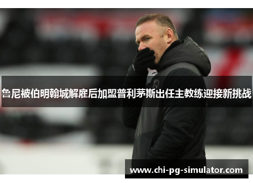 鲁尼被伯明翰城解雇后加盟普利茅斯出任主教练迎接新挑战 鲁尼被伯明翰城解雇后加盟普利茅斯出任主教练迎接新挑战