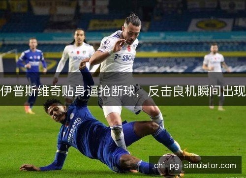 伊普斯维奇贴身逼抢断球，反击良机瞬间出现